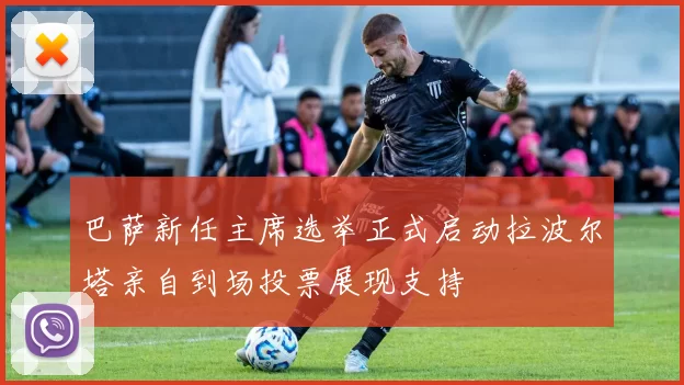 巴萨新任主席选举正式启动拉波尔塔亲自到场投票展现支持