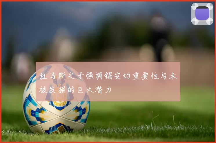 杜马斯之子强调锡安的重要性与未被发掘的巨大潜力